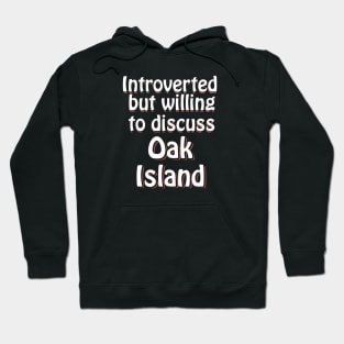 Introverted but willing to discuss Oak Island Hoodie